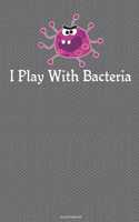 I Play With Bacteria Journal Notebook