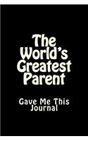 The World's Greatest Parent Gave Me This Journal: Blank Lined Journal 6x9 - Funny Holiday or Back to School Present