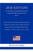Use of Earth Stations Aboard Aircraft Communicating with Fixed-Satellite Service Geostationary-Orbit Space Stations - 10.95-11.2 GHz, 11.45-11.7 GHz (US Federal Communications Commission Regulation) (FCC) (2018 Edition)
