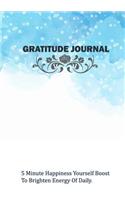 Gratitude Journal 5 Minute Happiness Yourself Boost to Brighten Energy of Daily: Gratitude Journal for Women, for Men, for Kids and Teens Write Gratitude Daily to Brighten Energy 120 Pages 7 X 10 Inch(3 Gratitude Journal Notebook)