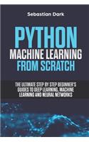 Python Machine Learning from Scratch: The Ultimate Step by Step Beginner's Guides to Deep Learning, Machine Learning, and Neural Networks