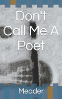 Don't Call Me A Poet