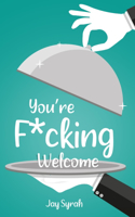 You're F*cking Welcome