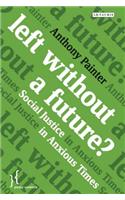 Left Without a Future?: Social Justice in Anxious Times(Policy Network)