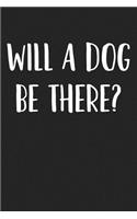 Will a Dog Be There?: A 6x9 Matte Softcover Journal Notebook with 120 Blank Lined Pages and a Funny Animal Loving Pet Dog Owner Cover Slogan