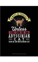 Always Be Yourself Unless You Can Be an Abyssinian Cat Then Be an Abyssinian Cat: Composition Notebook: Wide Ruled