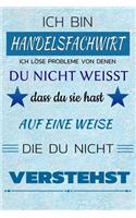 Ich Bin Handelsfachwirt Ich Löse Probleme Von Denen Du Nicht Weißt Dass Du Sie Hast - Auf Eine Weise Die Du Nicht Verstehst