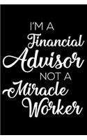 I'm A Financial Advisor Not A Miracle Worker: 6x9 Notebook, Ruled, Funny Writing Notebook, Journal For Work, Daily Diary, Planner, Organizer for Financial Advisors