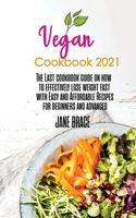 Vegan Cookbook 2021: Delicious and Affordable recipes to jumpstart your journey and begin lose weight fast with simple steps