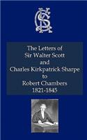 The Letters of Sir Walter Scott and Charles Kirkpatrick Sharpe to Robert Chambers 1821-1845