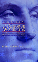 Essential George Washington: Two Hundred Years of Observations on the Man, the Myth, the Patriot