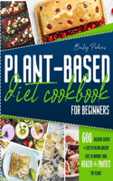 Plant Based Diet Cookbook For Beginners: 600 Delicious Recipes E Easy-To- Follow Grocery Lists To Improve Your Health E Protect The Planet - 2 Weeks Meal Plan