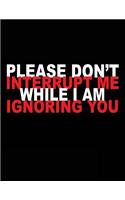 Please Don't Interrupt Me While I Am Ignoring You