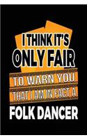 I Think It's Only Fair To Warn You That I Am In Fact A Folk Dancer: Blank Lined Notebook Journals