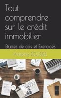 Tout Comprendre Sur Le Crédit Immobilier: Etudes de Cas Et Exercices