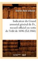 Indicateur Du Grand Armorial Général de Fr., Recueil Officiel En Vertu de l'Édit de 1696 (Éd.1866)