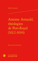 Antoine Arnauld, Theologien de Port-Royal (1612-1694)