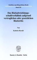 Das Ruckabwicklungsschuldverhaltnis Aufgrund Vertraglichen Oder Gesetzlichen Rucktritts: Eine Kritische Betrachtung Des Geltenden Rechts Im Vergleich Mit Dem Reformentwurf Der Schuldrechtskommission Und Einem Ausblick Auf Die Europaische