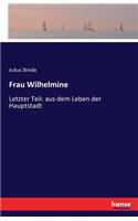 Frau Wilhelmine: Letzter Teil: aus dem Leben der Hauptstadt