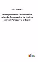 Correspondencia Oficial Inedita sobre La Demarcacion de Limites entre el Paraguay y el Brasil