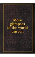 More Glimpses of the World Unseen: (English)