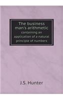 The Business Man's Arithmetic Containing an Application of a Natural Principle of Numbers