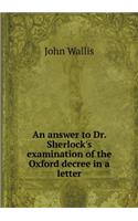 An answer to Dr. Sherlock's examination of the Oxford decree in a letter