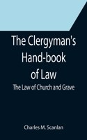 Clergyman's Hand-book of Law; The Law of Church and Grave