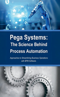 Pega Systems: The Science Behind Process Automation: Approaches to Streamlining Business Operations with BPM Software