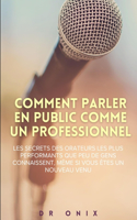 Comment Parler En Public Comme Un Professionnel: Les secrets des orateurs les plus performants que peu de gens connaissent, même si vous êtes un nouveau venu(10 Comment Parler En Public, Rethorique, Devenir Orateur)
