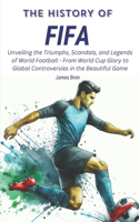 The History of FIFA: Unveiling the Triumphs, Scandals, and Legends of World Football - From World Cup Glory to Global Controversies in the Beautiful Game(History of Sports)