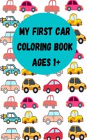 My First Car Coloring Book Ages 1+: Toddler Coloring Book My First Toddler Coloring Book Big And Easy First Coloring Books For Toddler Ages 1-3