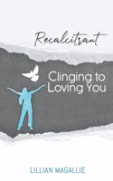 Recalcitrant Clinging to Loving You