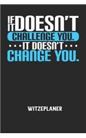 IF IT DOESN'T CHALLENGE YOU. IT DOESN'T CHANGE YOU. - Witzeplaner
