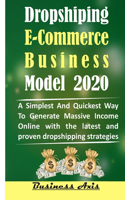 Dropshiping E-Commerce Business Model 2020: A Simplest And Quickest Way To Generate Massive Income Online with the latest and proven dropshipping strategies