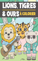 Lions, Tigres et Ours A Colorier: Livre de Coloriage Pour Enfant 3-9 Ans - Illustrations Mignonnes et Drôles à Colorier