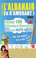 Apprendre l'Albanais En s'Amusant - Pour Les Enfants: Tous Les Âges - Étudiez 100 Thématiques Essentielles Grâce Aux Mots Mêlés - Vol.1