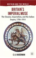 Britain`s Imperial Muse: The Classics, Imperialism, and the Indian Empire, 1784-1914 (Britain and the World): The Classics, Imperialism, and the Indian Empire, 1784-1914