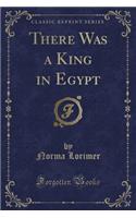 There Was a King in Egypt (Classic Reprint)