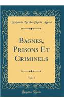 Bagnes, Prisons Et Criminels, Vol. 3 (Classic Reprint)