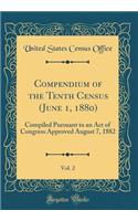 Compendium of the Tenth Census (June 1, 1880), Vol. 2: Compiled Pursuant to an Act of Congress Approved August 7, 1882 (Classic Reprint)