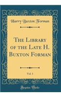 The Library of the Late H. Buxton Forman, Vol. 1 (Classic Reprint)