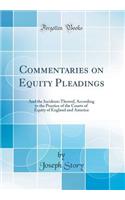 Commentaries on Equity Pleadings: And the Incidents Thereof, According to the Practice of the Courts of Equity of England and America (Classic Reprint)