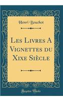 Les Livres a Vignettes Du Xixe Siï¿½cle (Classic Reprint)