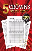 5 Crowns Score Sheet: 100 Large Score Pads for Scorekeeping - Crowns Score Cards - Crowns Score Pads - The Crown Book - Game Of Crowns Book