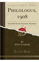 Philologus, 1908, Vol. 67: Zeitschrift FÃ¼r Das Classische Alterthum (Classic Reprint)