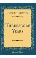 Threescore Years (Classic Reprint)