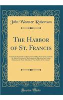 The Harbor of St. Francis: Francis Drake Lands in a Fair and Good Bay Near North Latitude 38; Also a Narration of the Arguments Advanced by Certain Historians in Their Selection of "the Harbor of St. Francis" (Classic Reprint)