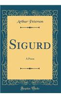 Sigurd: A Poem (Classic Reprint)