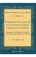 Compendio Elementar de Geographia Geral e Especial do Brasil: Adoptado no Collegio de Pedro II, Nos Lycêos e Seminarios do Imperio (Classic Reprint)